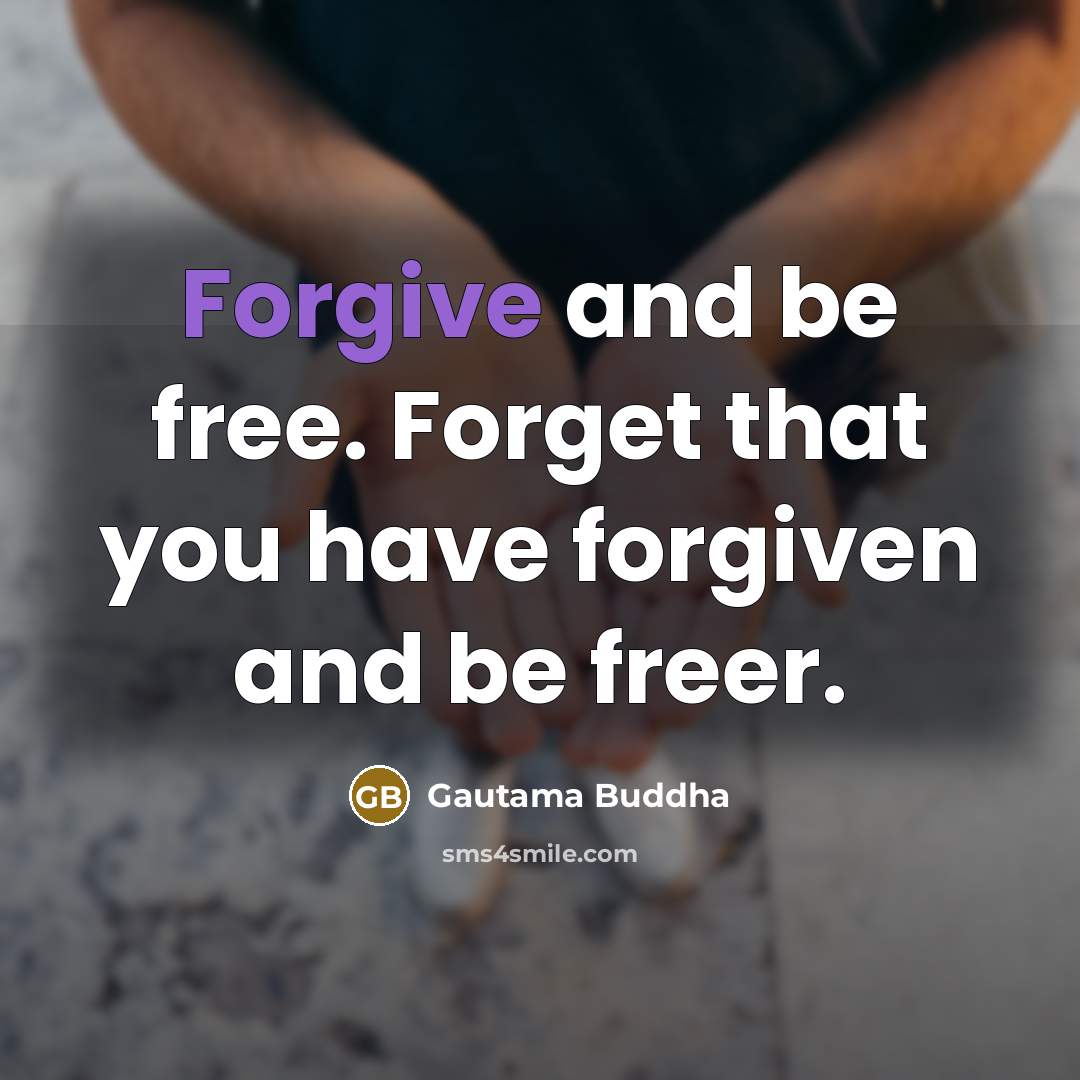 “Forgive and be free. Forget that you have forgiven and…” quote by Gautama Buddha