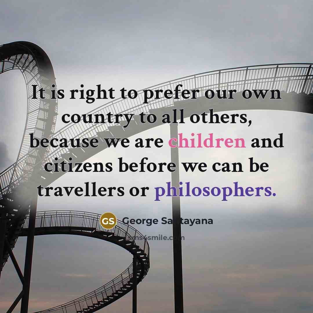 “It is right to prefer our own country to all…” quote by George Santayana