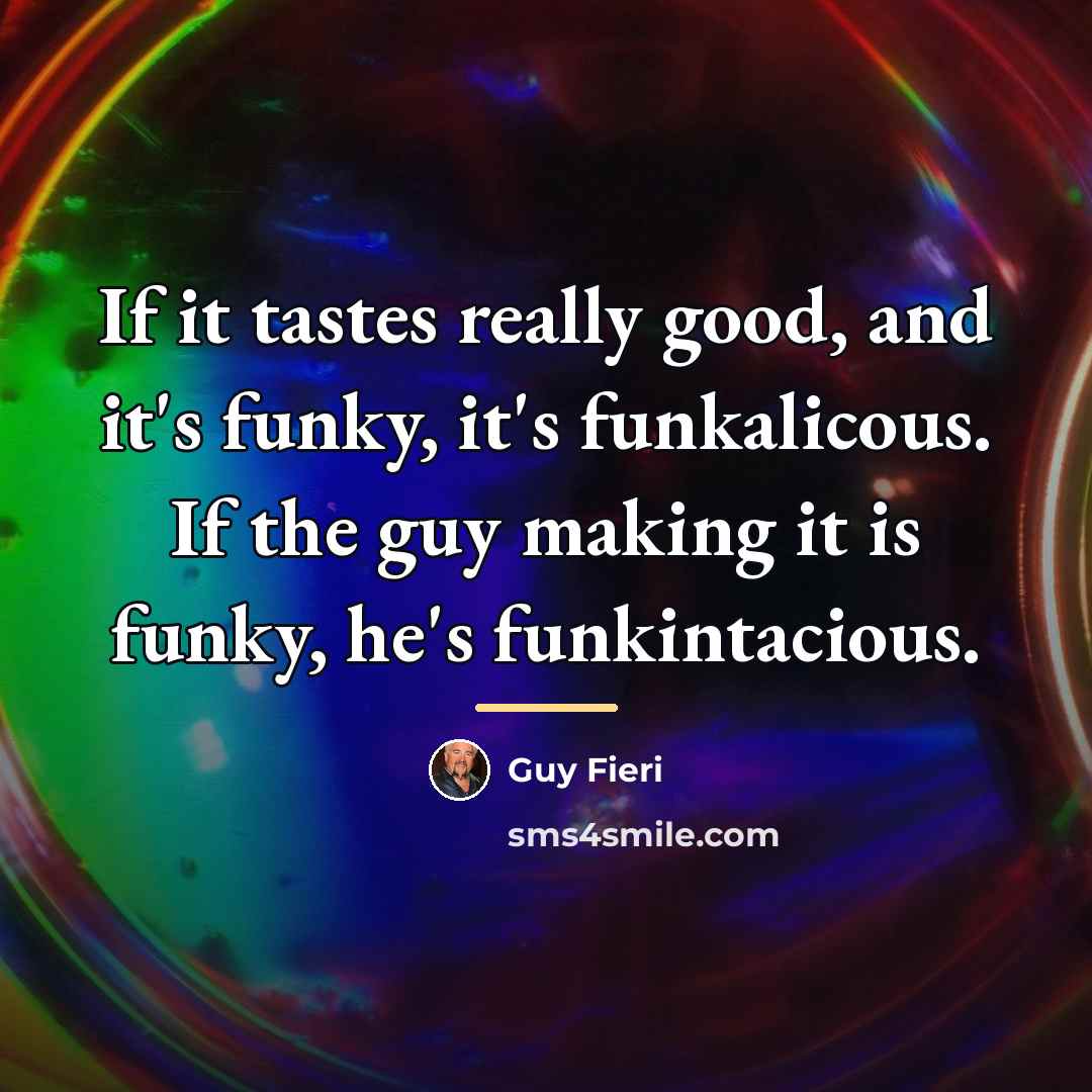 “If it tastes really good, and it's funky, it's funkalicous.…” quote by Guy Fieri
