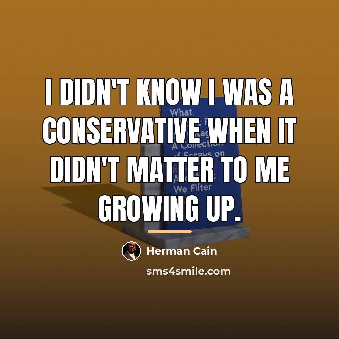 “I didn't know I was a conservative when it didn't…” quote by Herman Cain