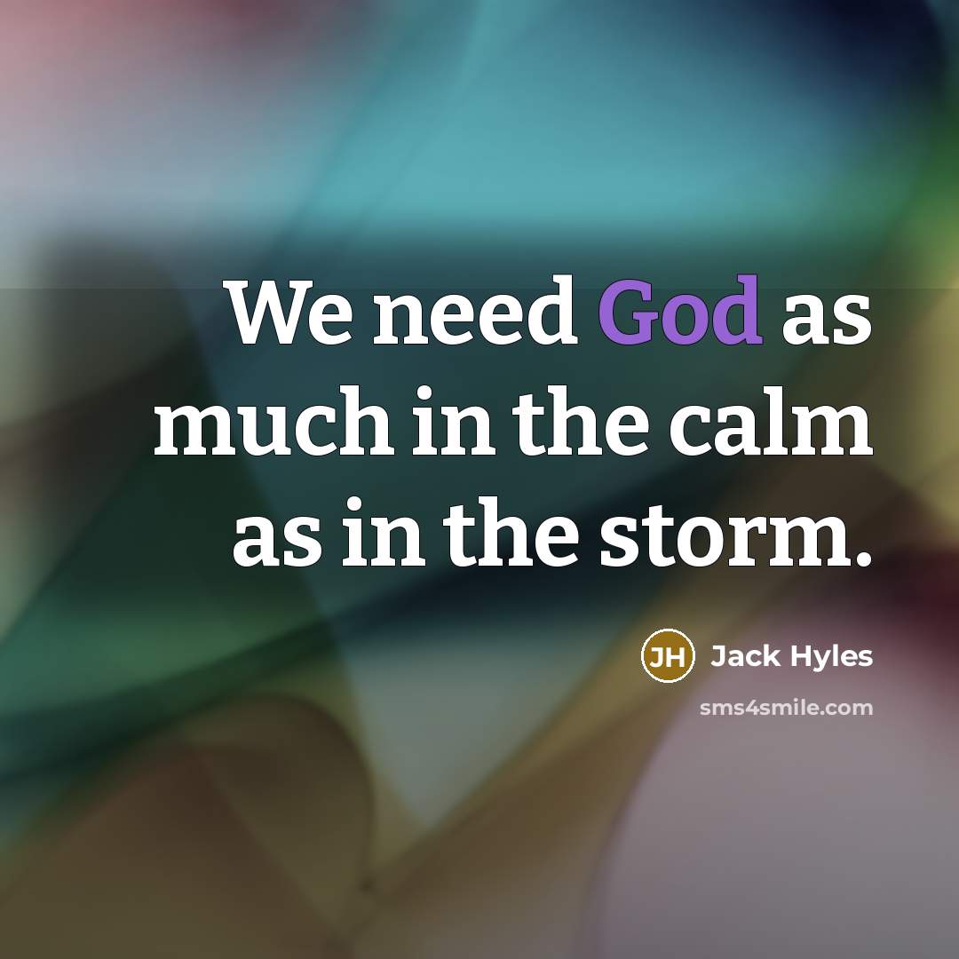 “We need God as much in the calm as in…” quote by Jack Hyles