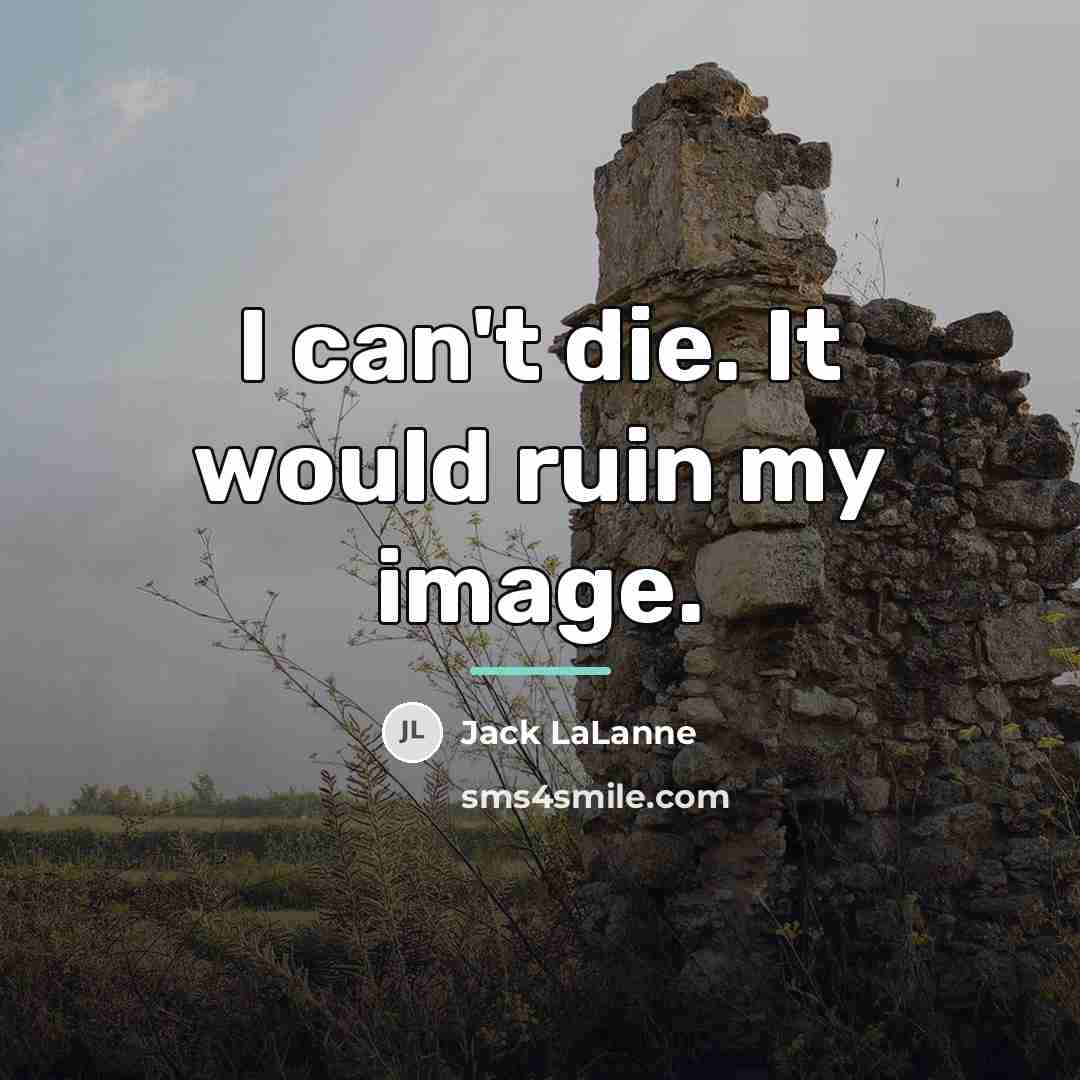 “I can't die. It would ruin my image.…” quote by Jack LaLanne
