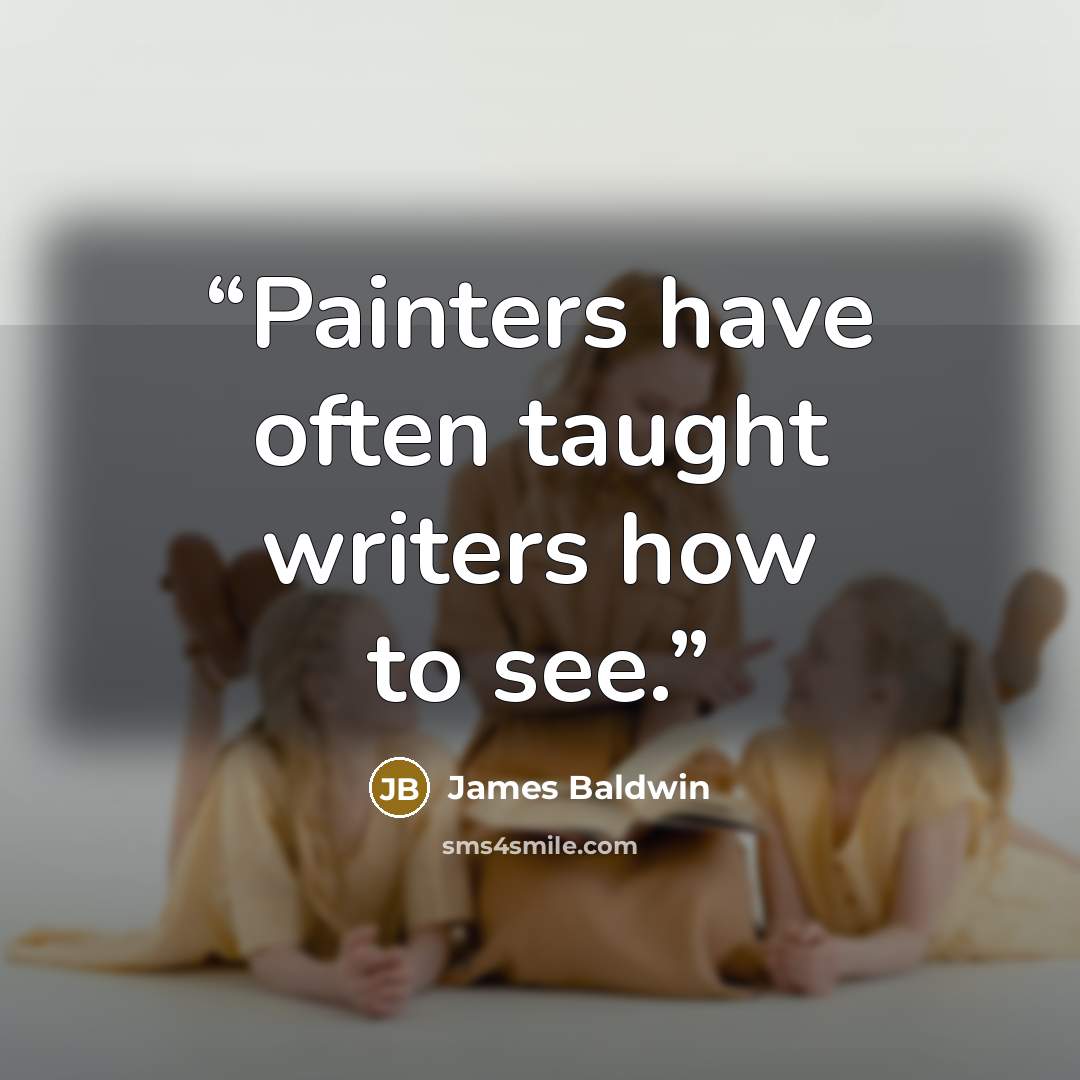 “Painters have often taught writers how to see.” quote by James Baldwin
