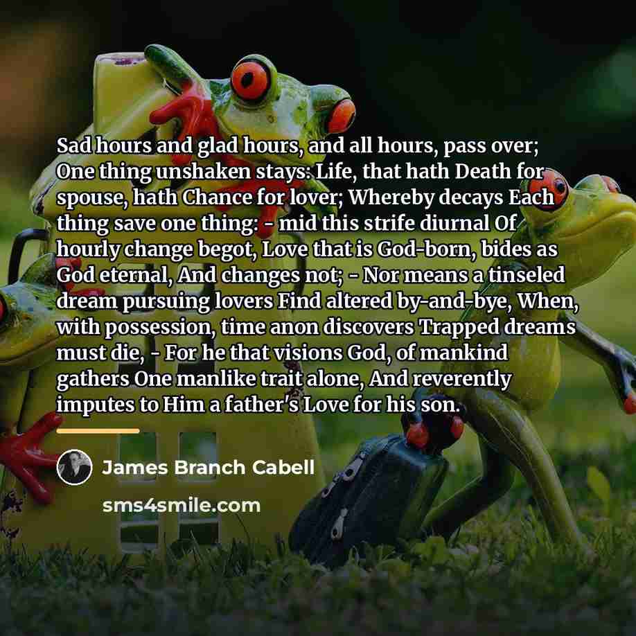 “Sad hours and glad hours, and all hours, pass over;…” quote by James Branch Cabell