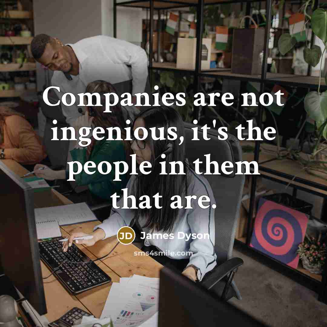 “Companies are not ingenious, it's the people in them that…” quote by James Dyson