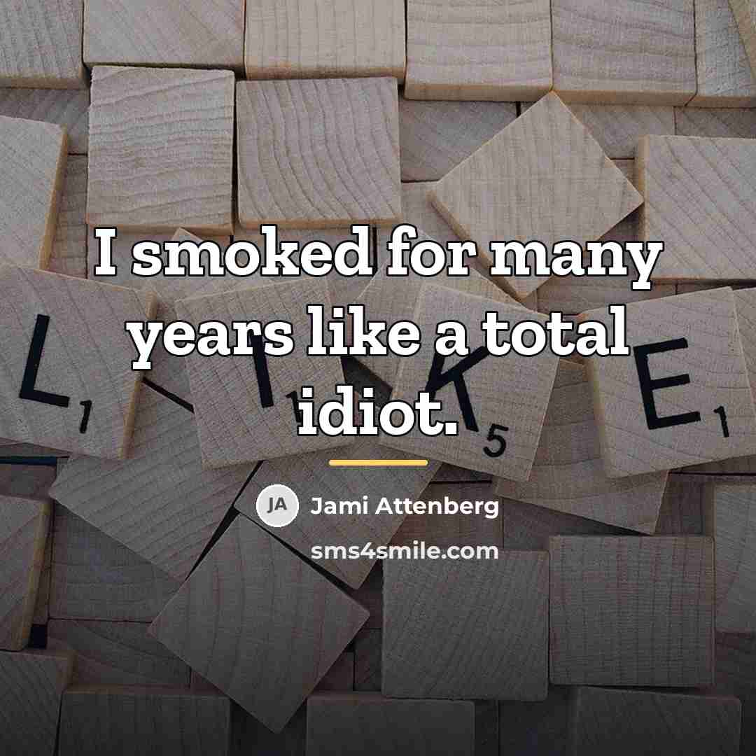 “I smoked for many years like a total idiot.…” quote by Jami Attenberg
