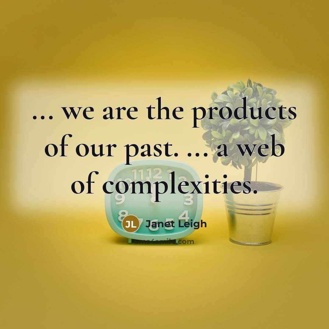 “... we are the products of our past. ... a…” quote by Janet Leigh