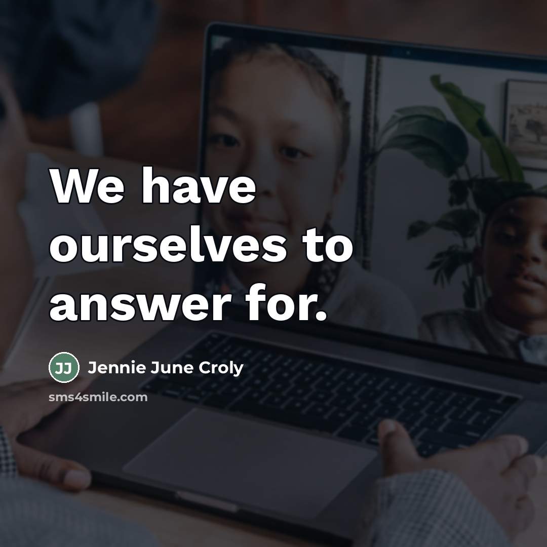 “We have ourselves to answer for.” quote by Jennie June Croly