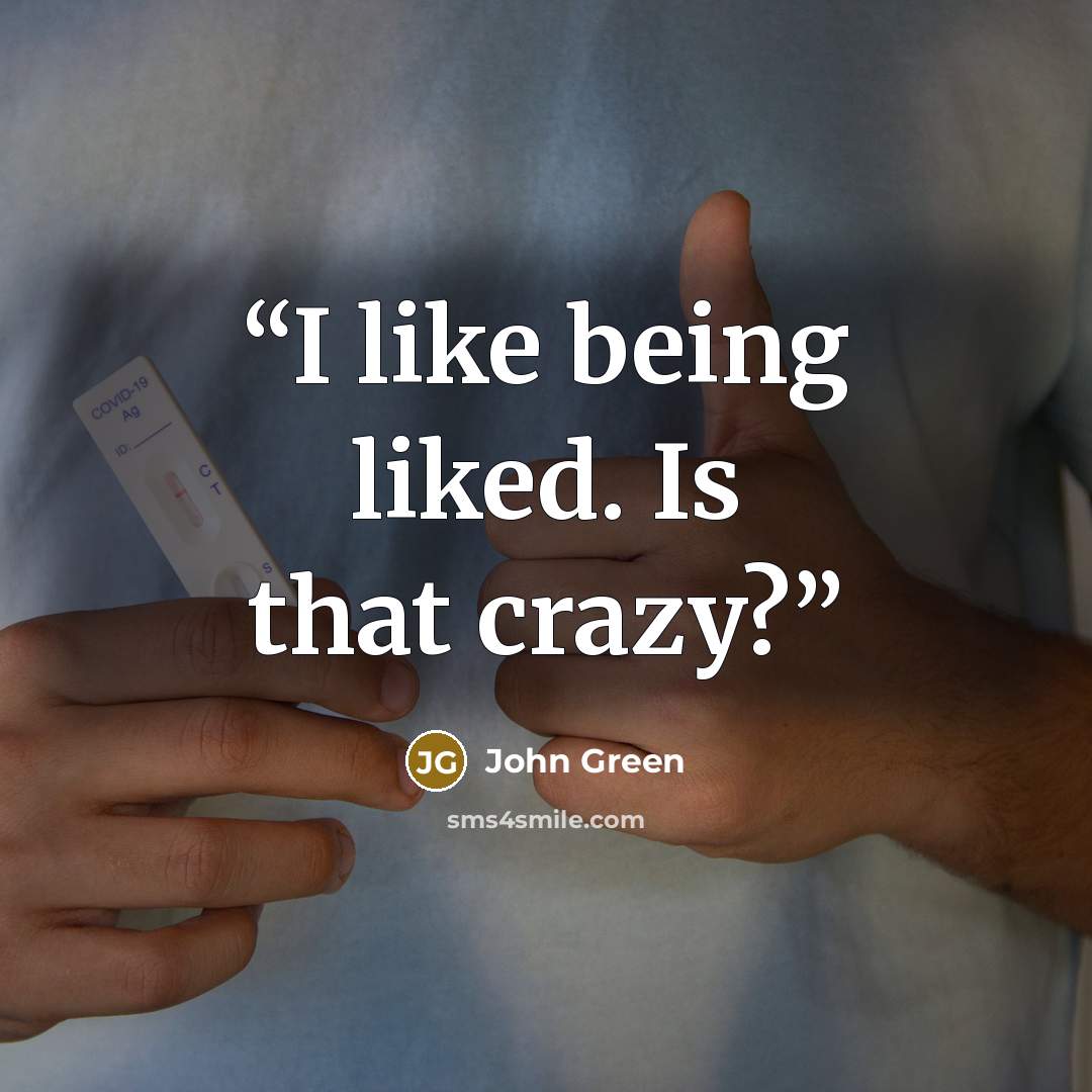 “I like being liked. Is that crazy?” quote by John Green