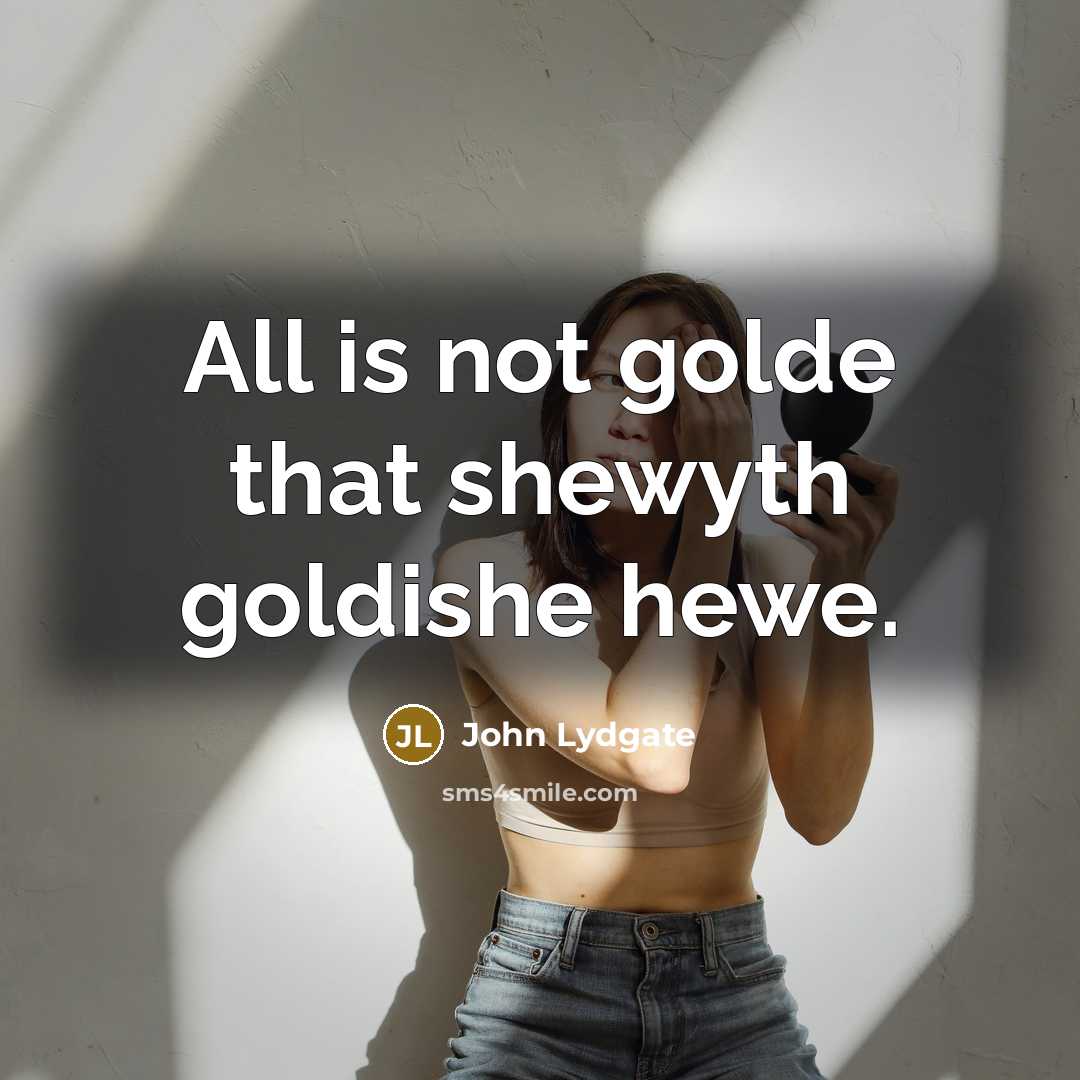 “All is not golde that shewyth goldishe hewe.…” quote by John Lydgate
