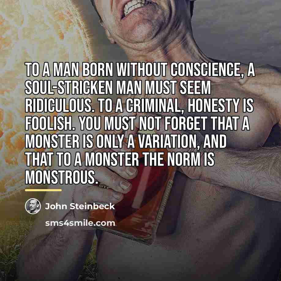 “To a man born without conscience, a soul-stricken man must…” quote by John Steinbeck