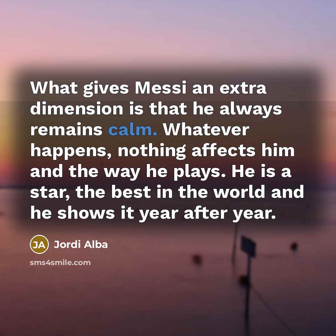 “What gives Messi an extra dimension is that he always…” quote by Jordi Alba