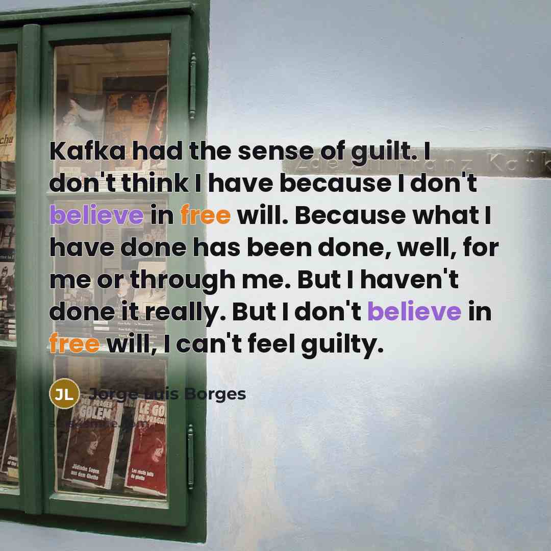 “Kafka had the sense of guilt. I don't think I…” quote by Jorge Luis Borges