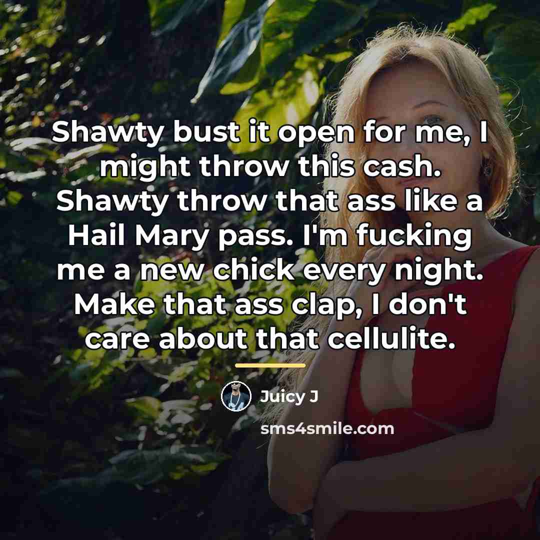 “Shawty bust it open for me, I might throw this…” quote by Juicy J