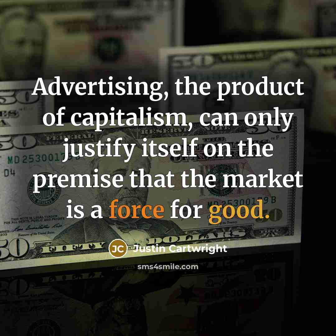 “Advertising, the product of capitalism, can only justify itself on…” quote by Justin Cartwright