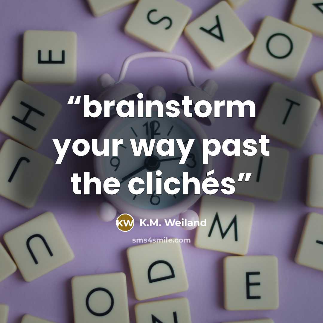 “brainstorm your way past the clichés” quote by K.M. Weiland
