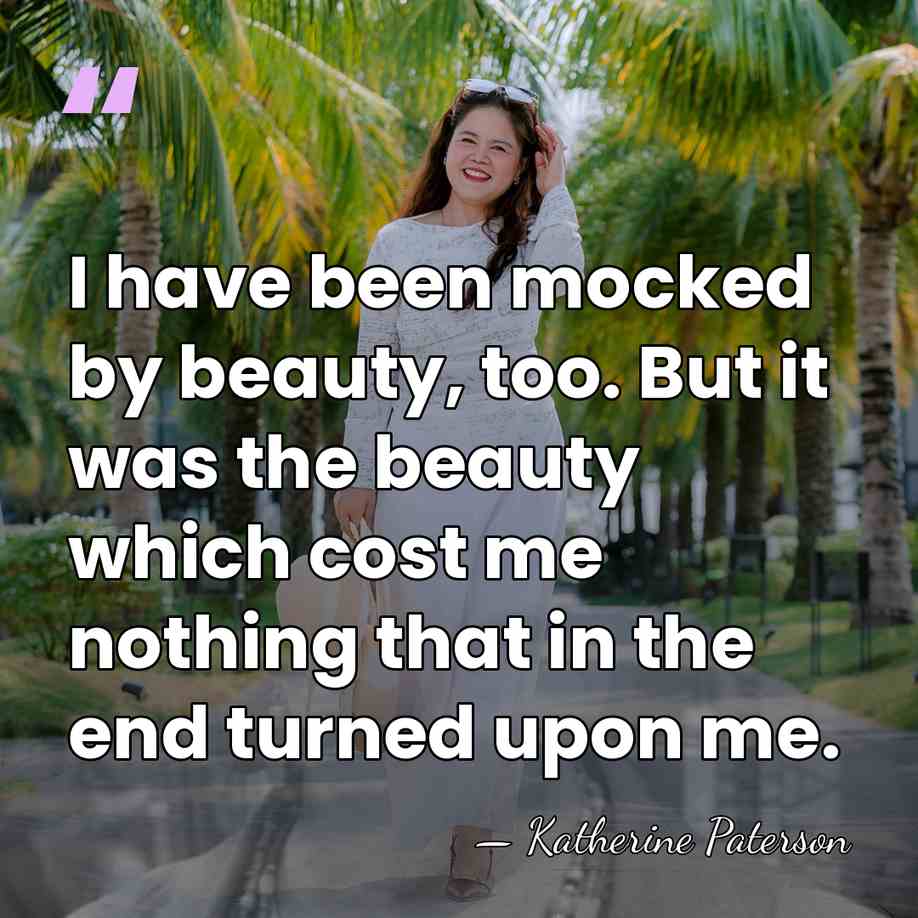 I have been mocked by beauty, too. But it was the beauty&hellip; - Katherine Paterson