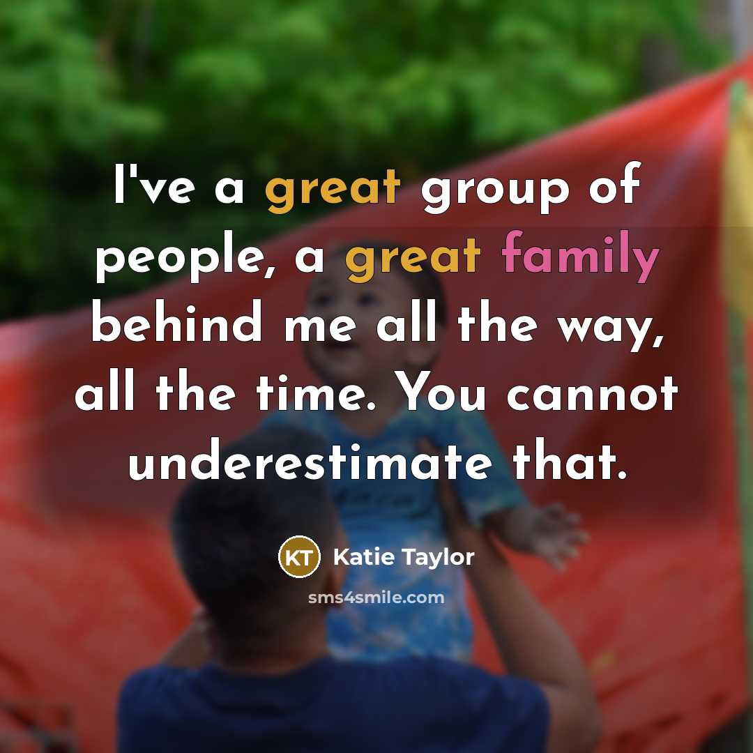 “I've a great group of people, a great family behind…” quote by Katie Taylor