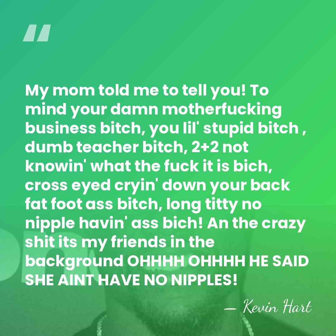 My mom told me to tell you! To mind your damn motherfucking&hellip; - Kevin Hart