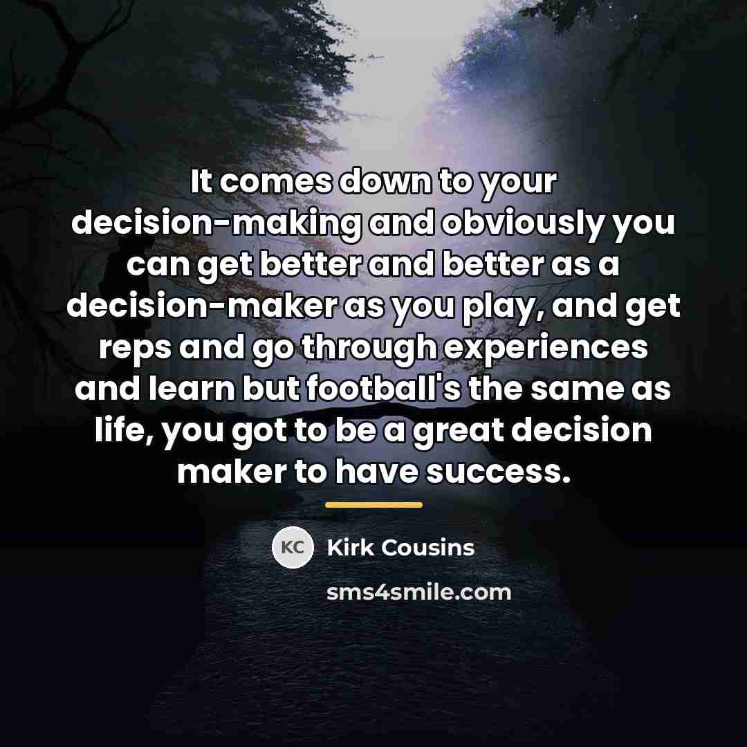 “It comes down to your decision-making and obviously you can…” quote by Kirk Cousins