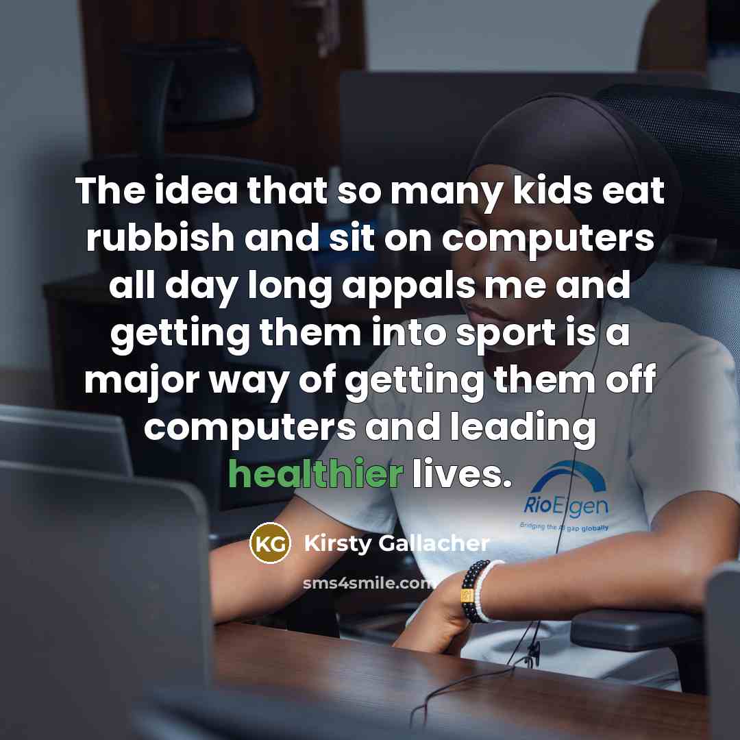 “The idea that so many kids eat rubbish and sit…” quote by Kirsty Gallacher