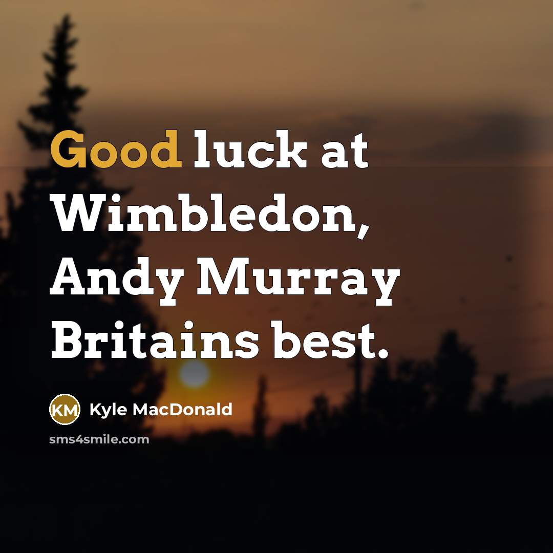 “Good luck at Wimbledon, Andy Murray Britains best.” quote by Kyle MacDonald