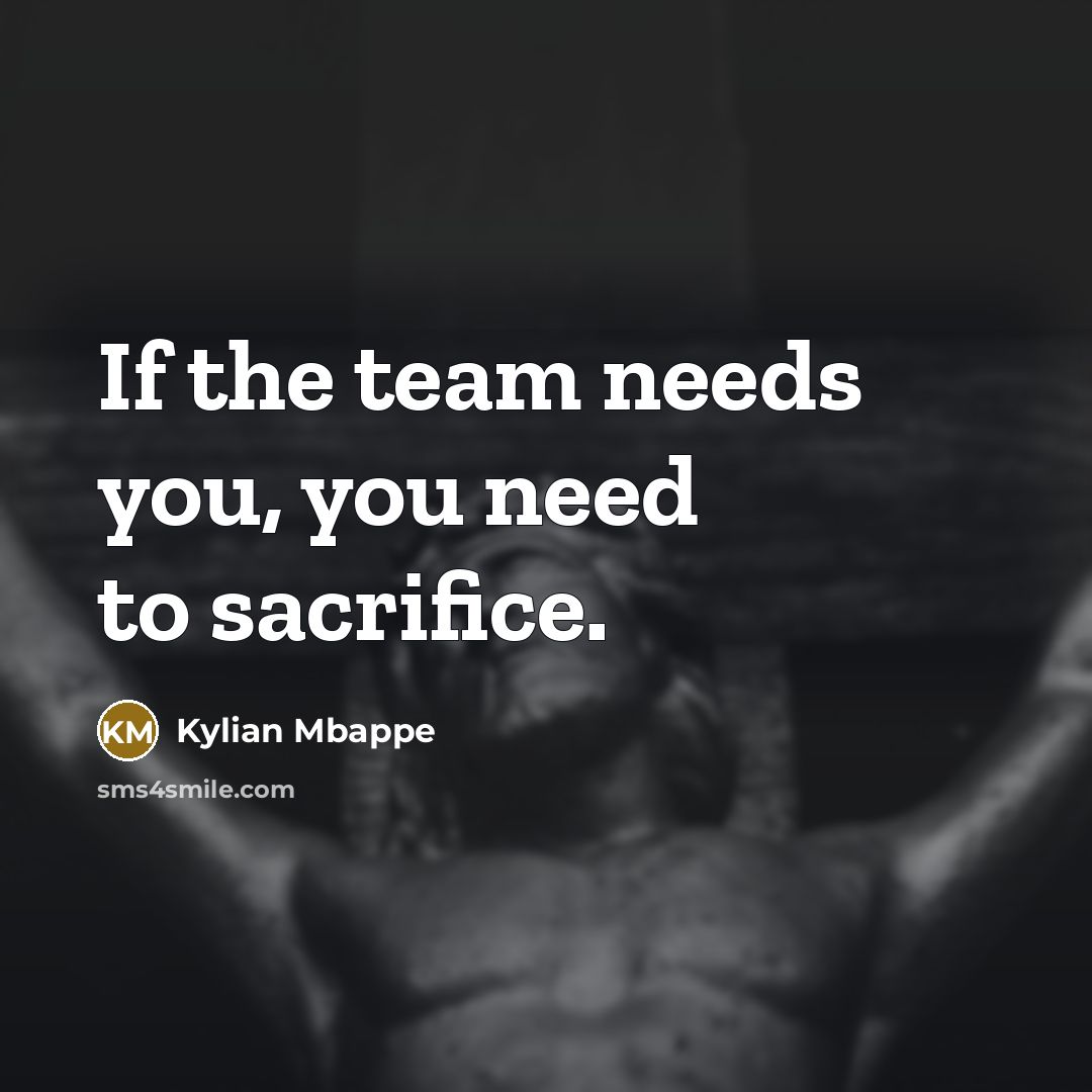“If the team needs you, you need to sacrifice.…” quote by Kylian Mbappe