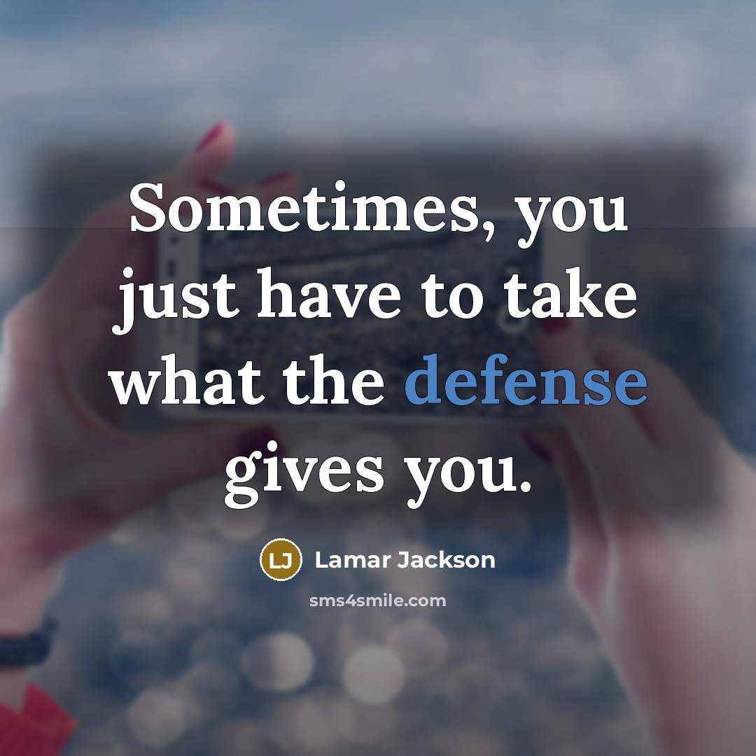 “Sometimes, you just have to take what the defense gives…” quote by Lamar Jackson