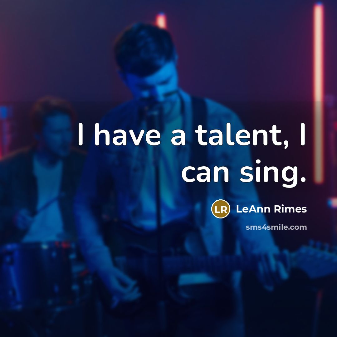 “I have a talent, I can sing.…” quote by LeAnn Rimes