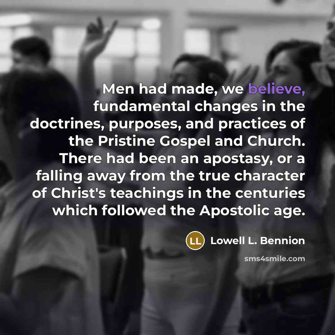 “Men had made, we believe, fundamental changes in the doctrines,…” quote by Lowell L. Bennion