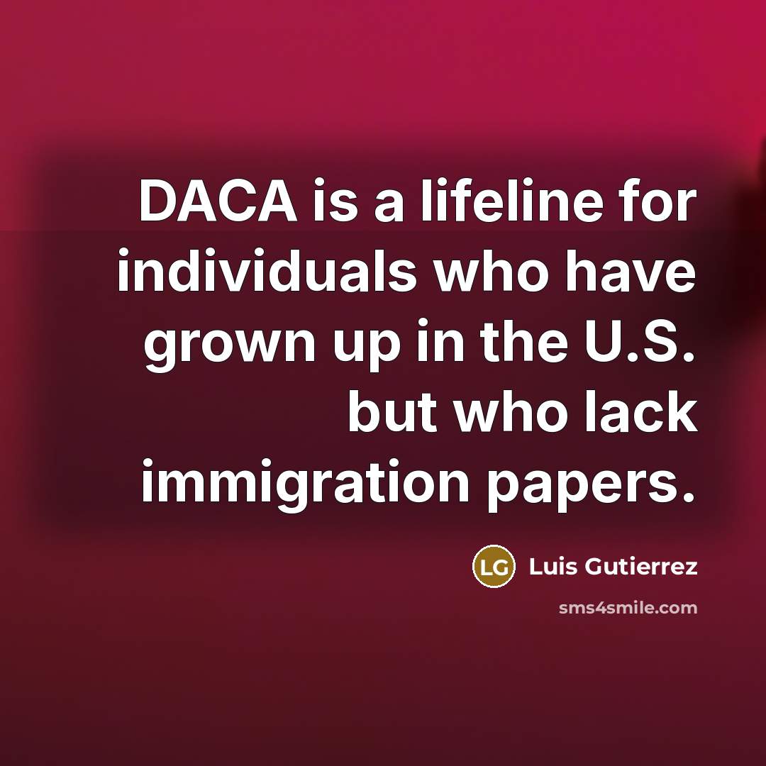 “DACA is a lifeline for individuals who have grown up…” quote by Luis Gutierrez