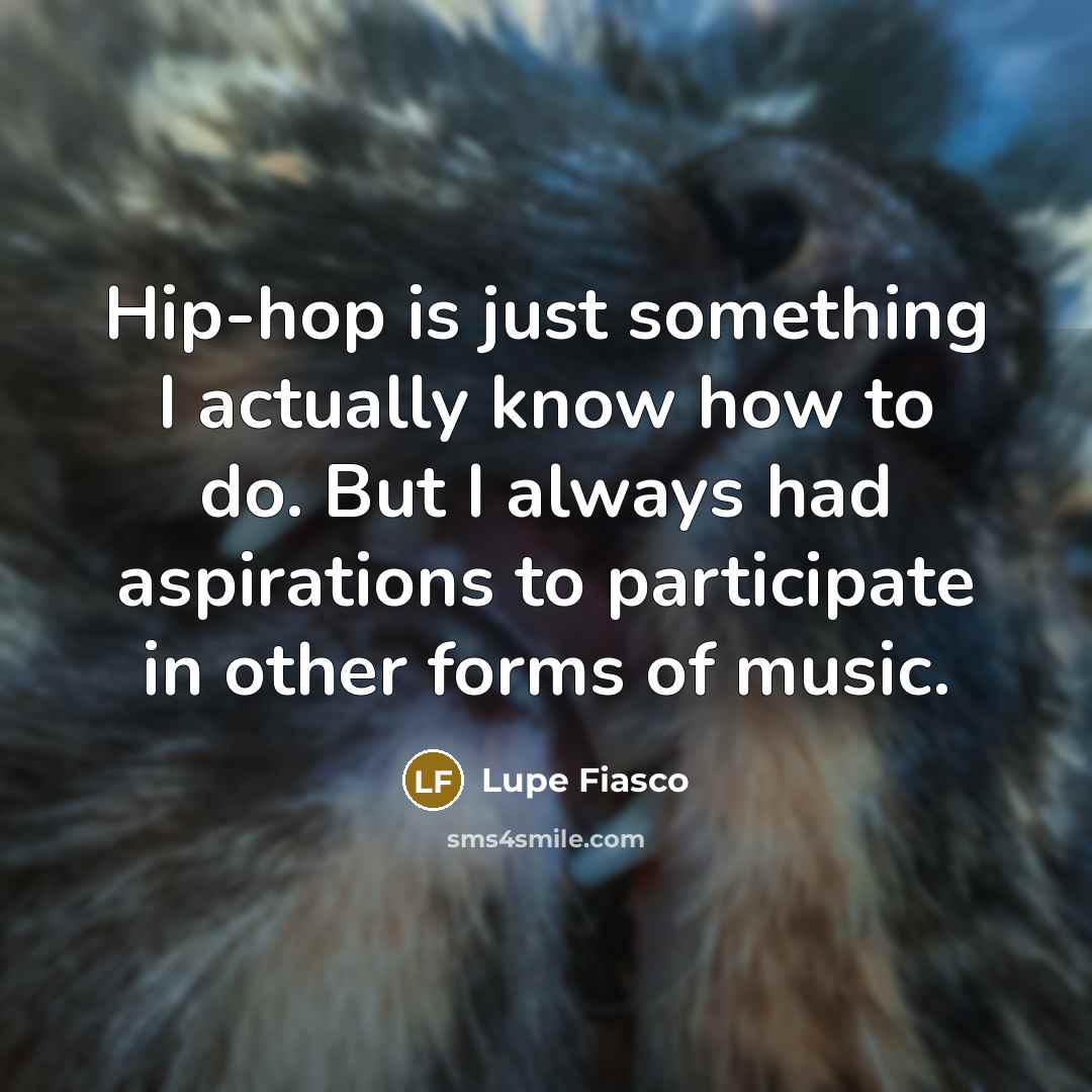 “Hip-hop is just something I actually know how to do.…” quote by Lupe Fiasco