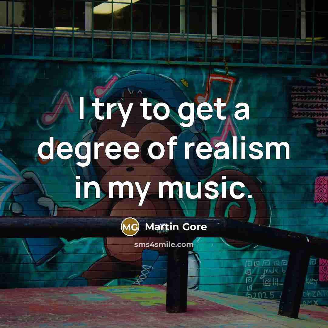 “I try to get a degree of realism in my…” quote by Martin Gore