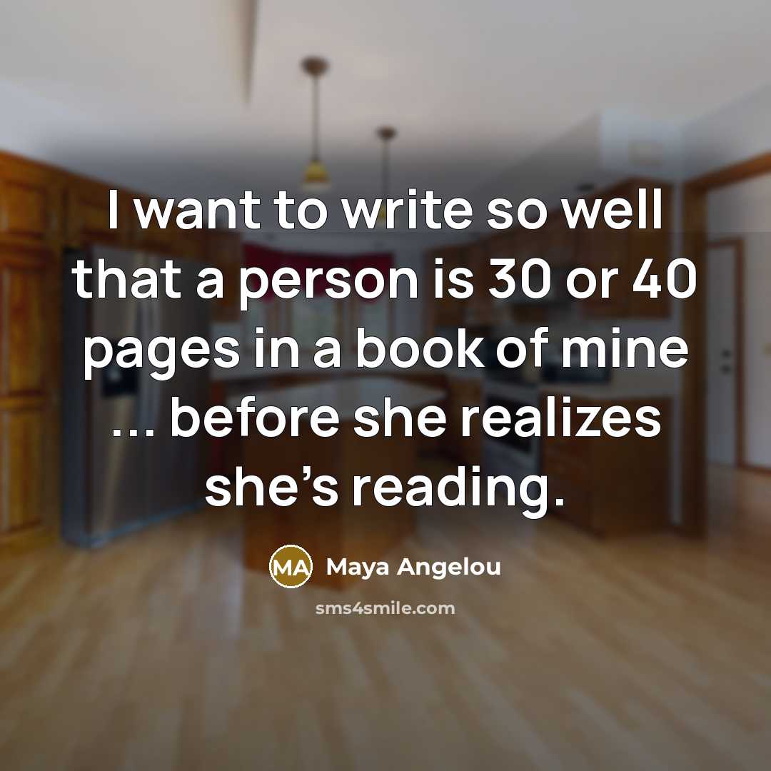“I want to write so well that a person is…” quote by Maya Angelou