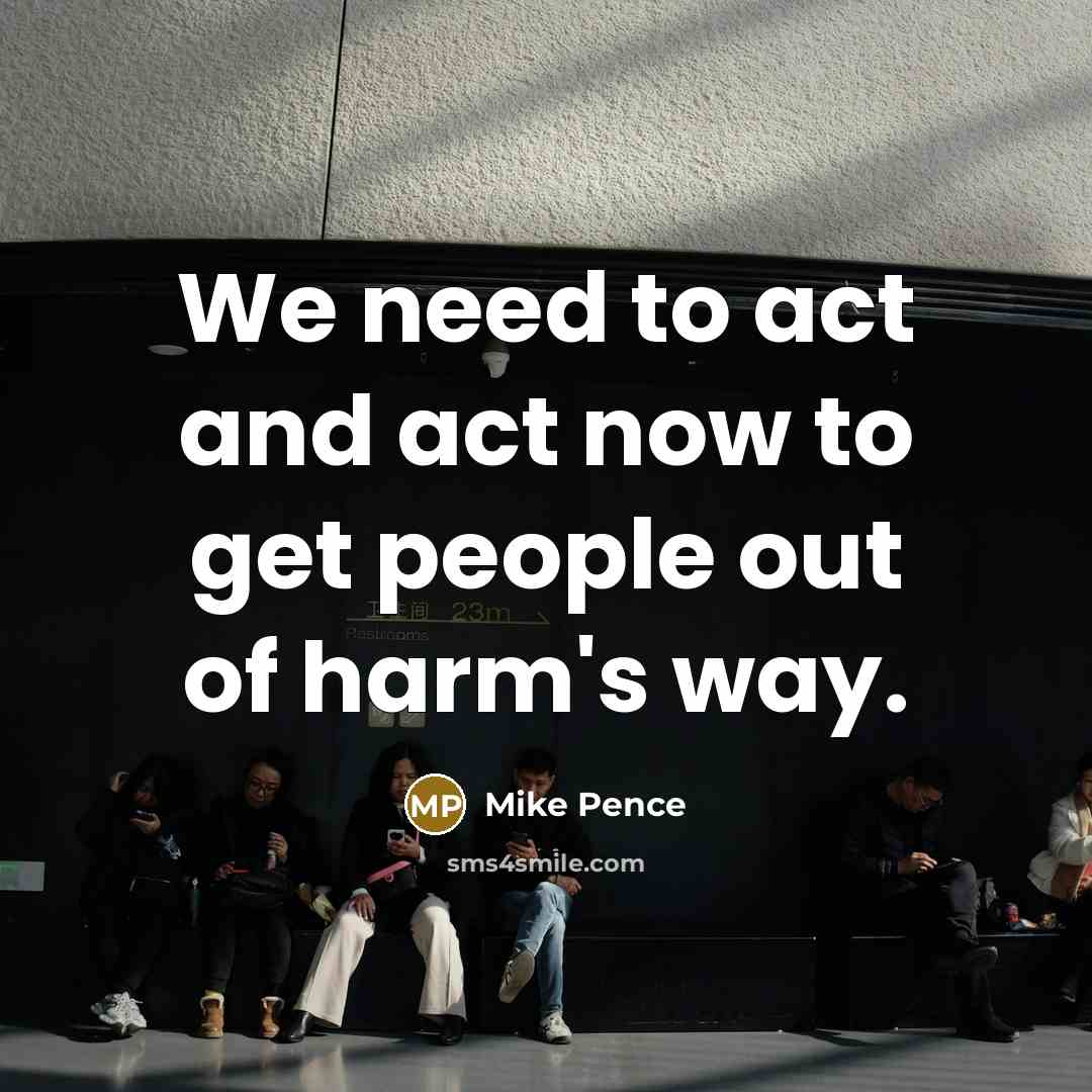 “We need to act and act now to get people…” quote by Mike Pence
