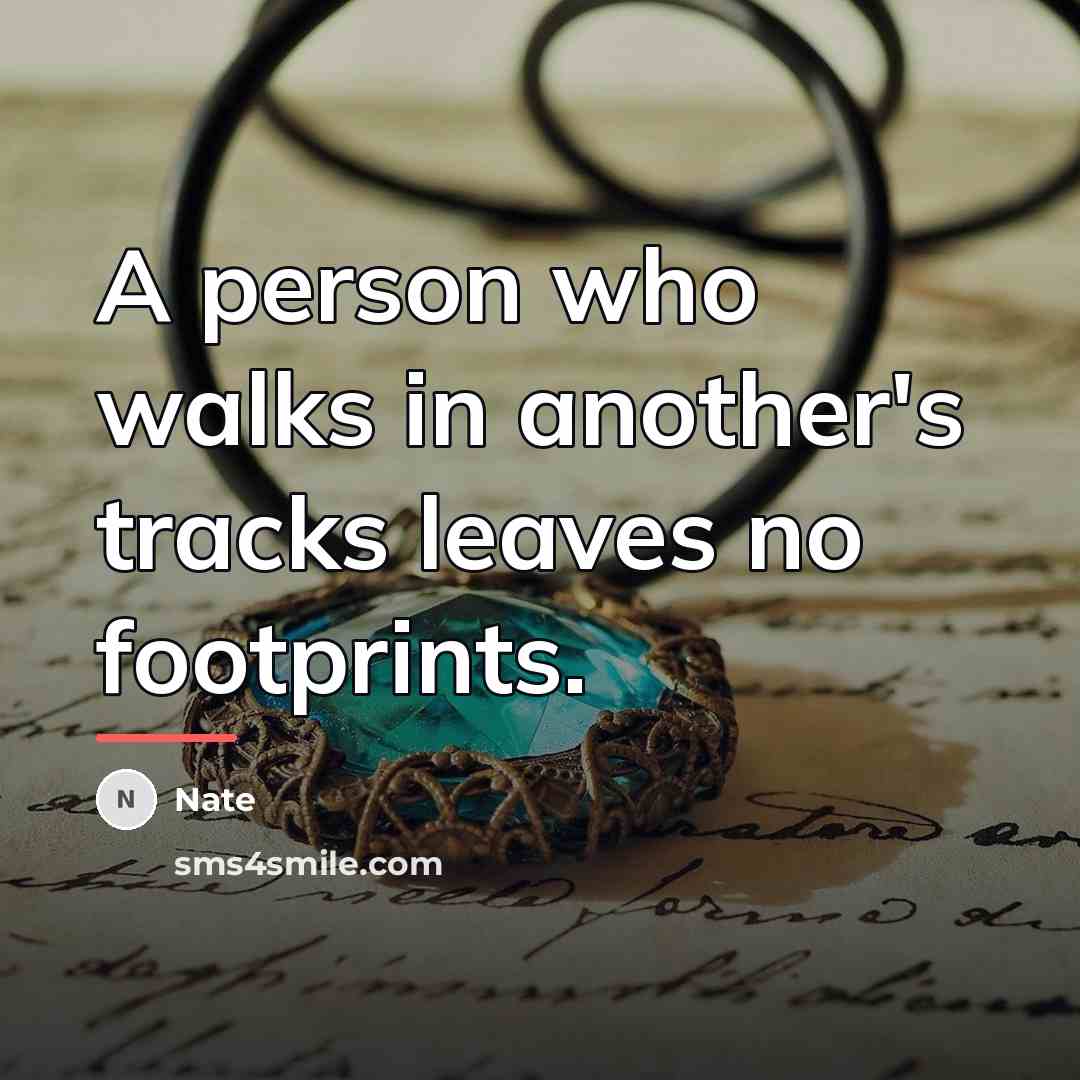 “A person who walks in another's tracks leaves no footprints.…” quote by Nate
