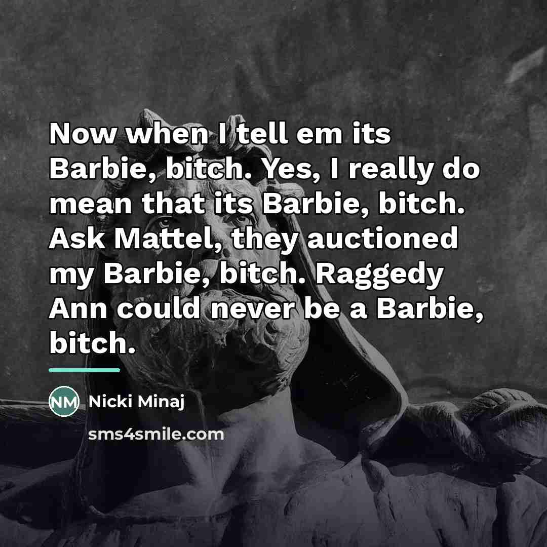 “Now when I tell em its Barbie, bitch. Yes, I…” quote by Nicki Minaj