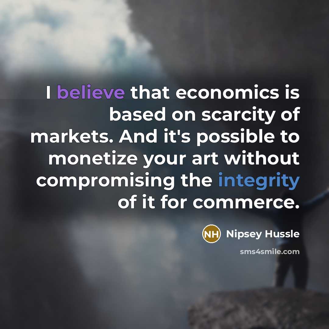 “I believe that economics is based on scarcity of markets.…” quote by Nipsey Hussle