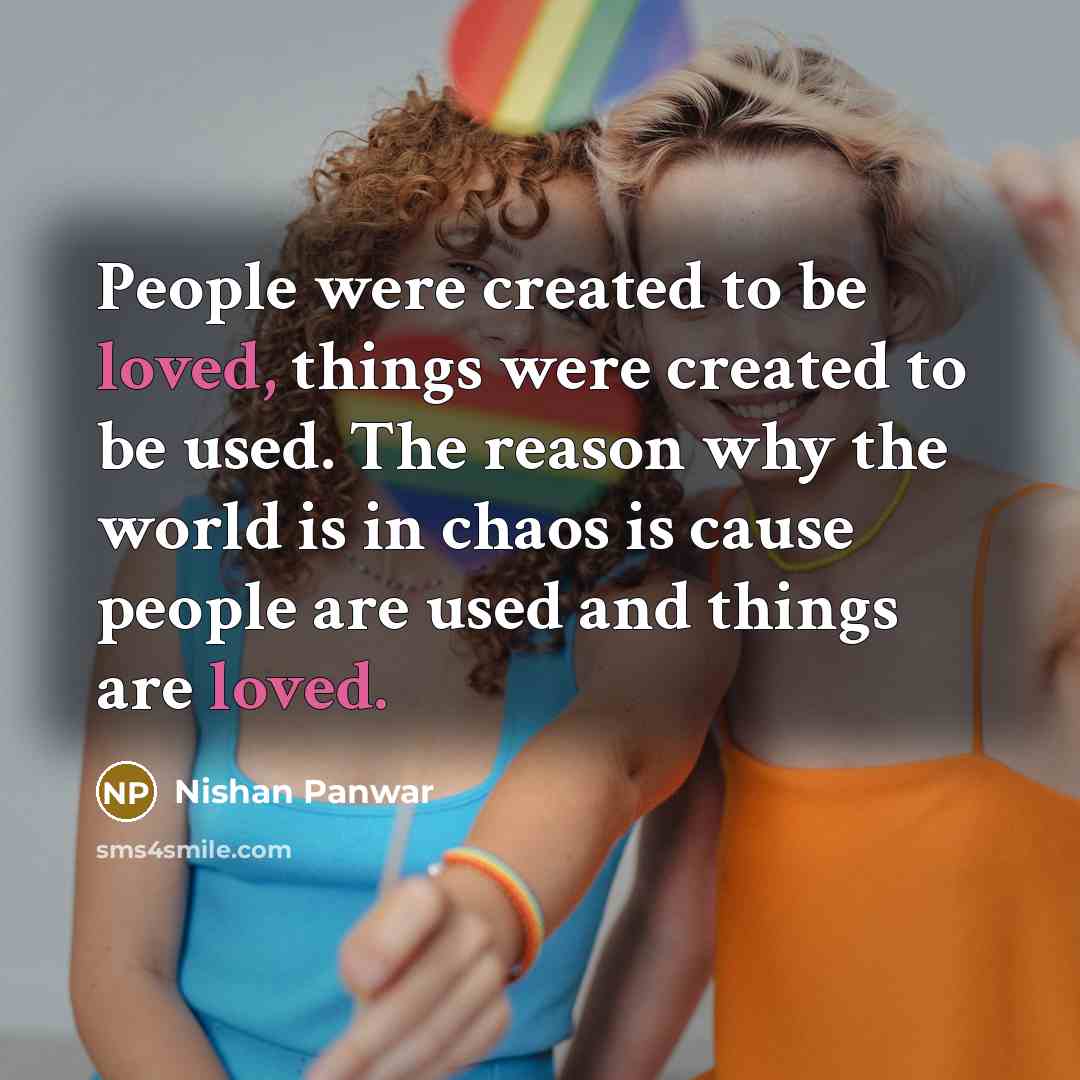 “People were created to be loved, things were created to…” quote by Nishan Panwar