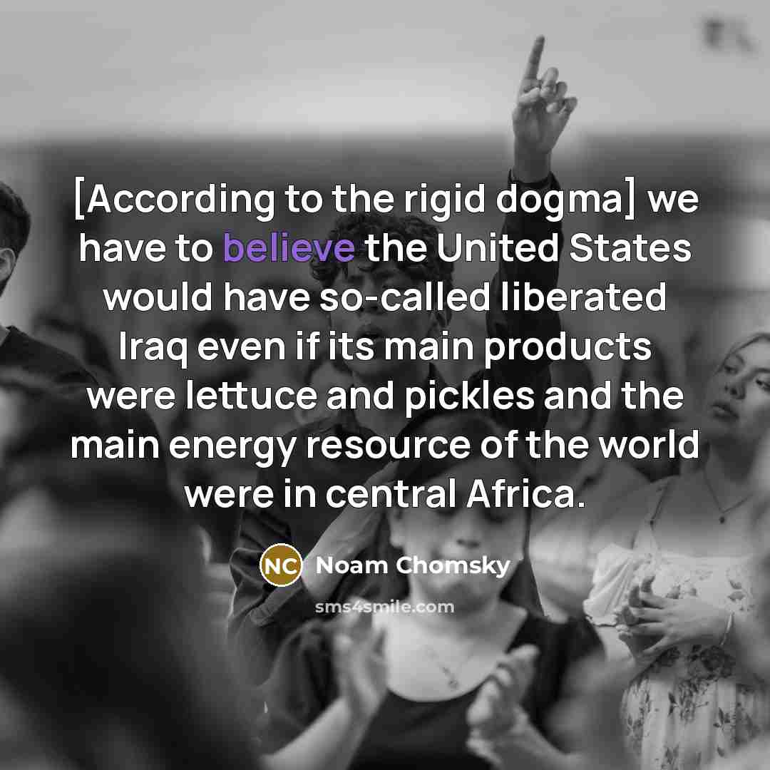 “[According to the rigid dogma] we have to believe the…” quote by Noam Chomsky
