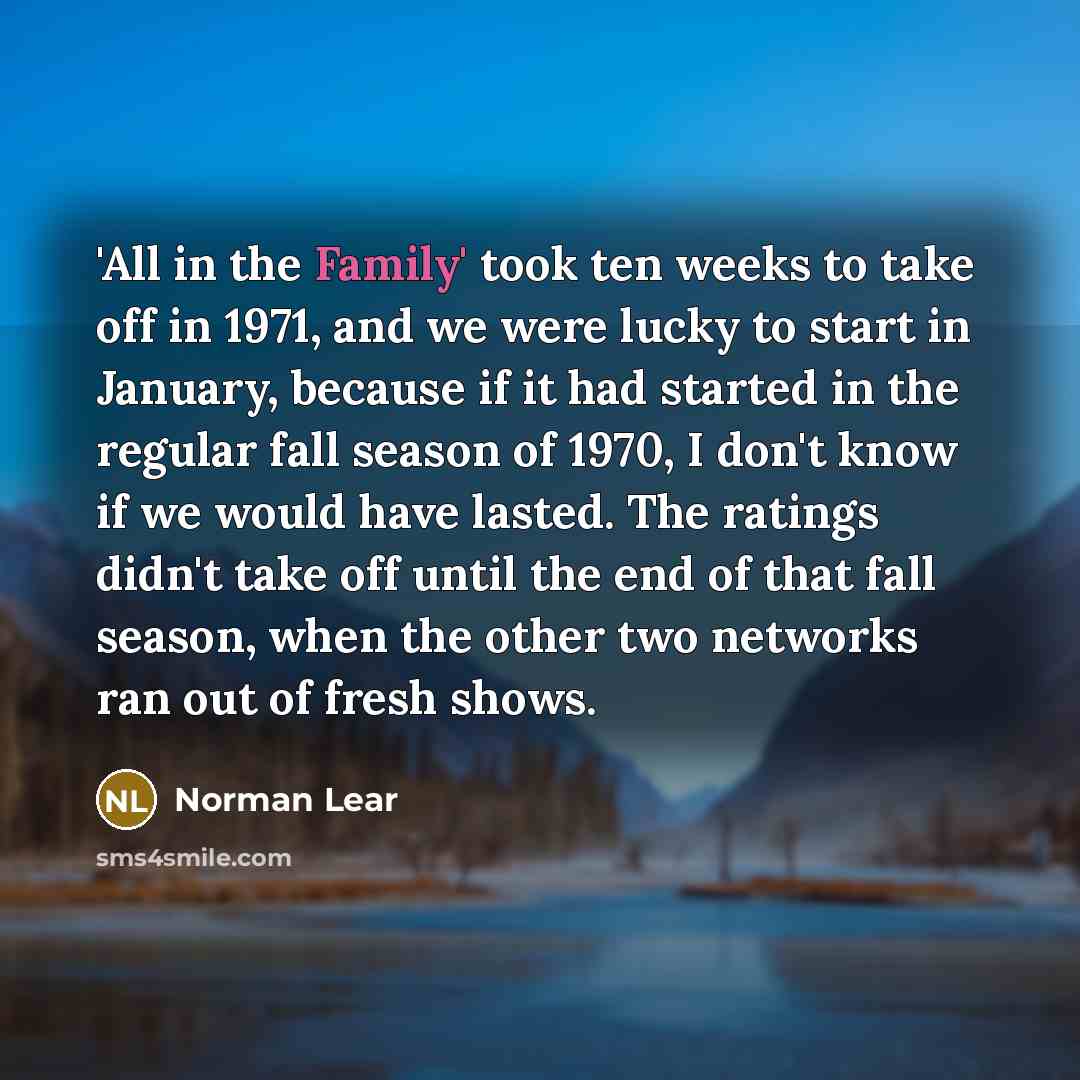 “'All in the Family' took ten weeks to take off…” quote by Norman Lear