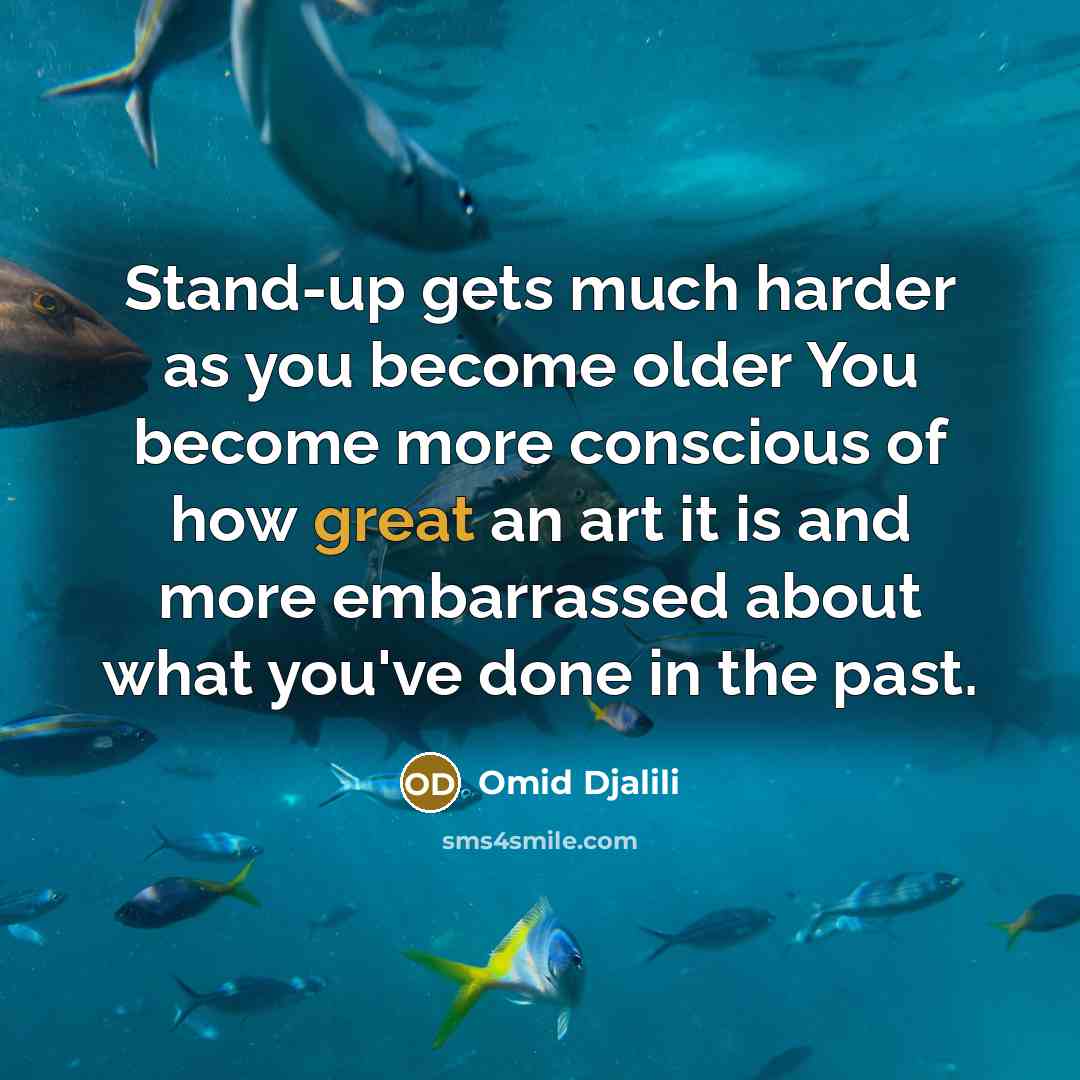 “Stand-up gets much harder as you become older You become…” quote by Omid Djalili