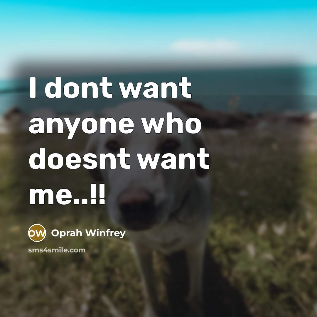 “I dont want anyone who doesnt want me..!!…” quote by Oprah Winfrey