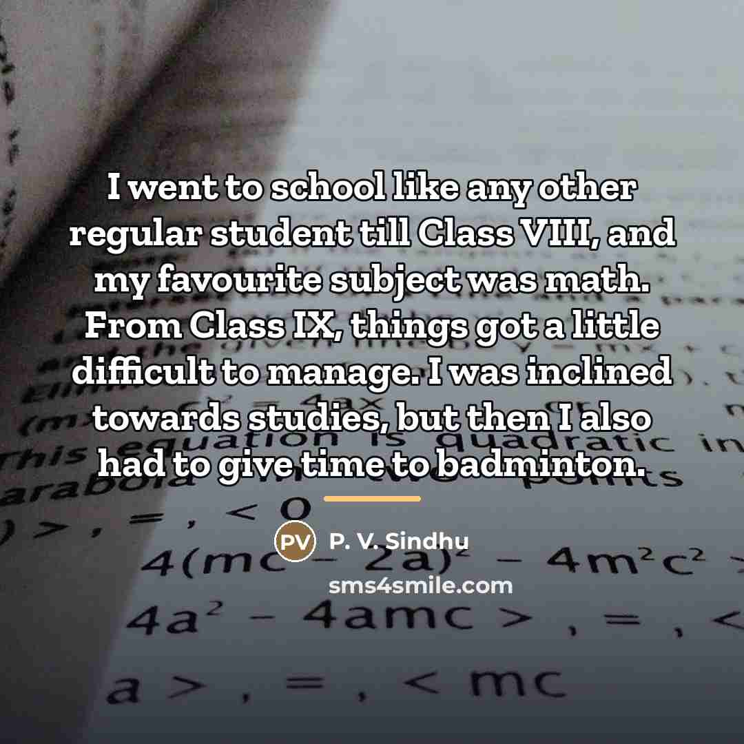 “I went to school like any other regular student till…” quote by P. V. Sindhu