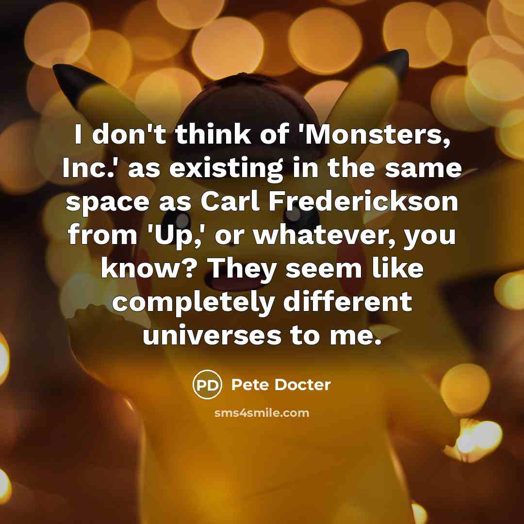 “I don't think of 'Monsters, Inc.' as existing in the…” quote by Pete Docter