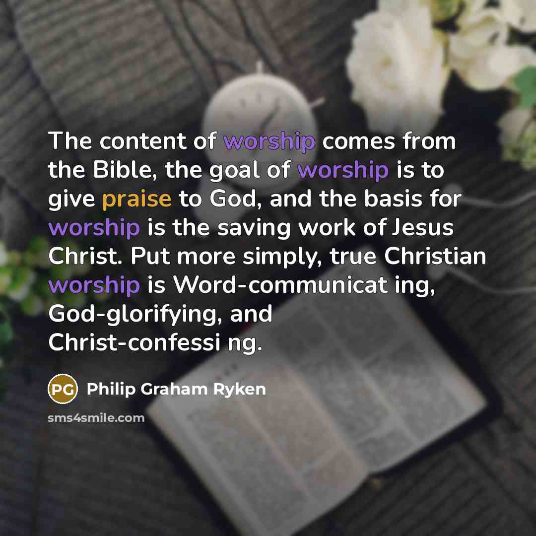 “The content of worship comes from the Bible, the goal…” quote by Philip Graham Ryken