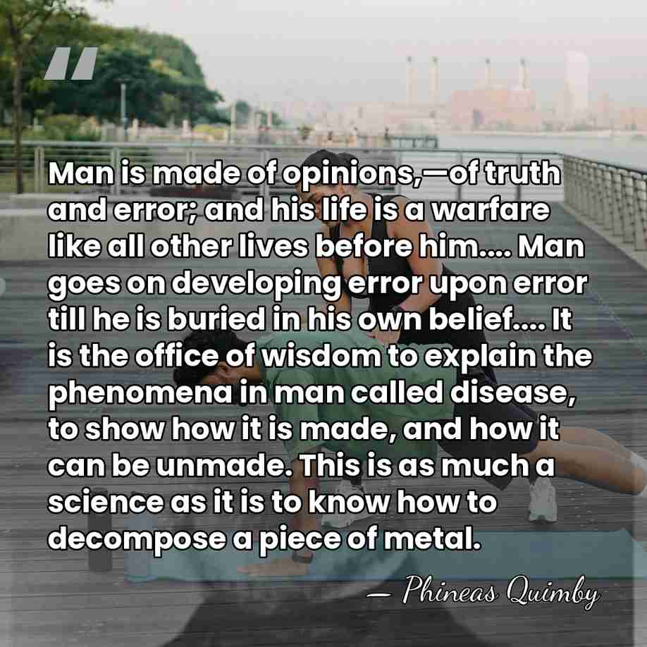 Man is made of opinions,—of truth and error; and his life is&hellip; - Phineas Quimby
