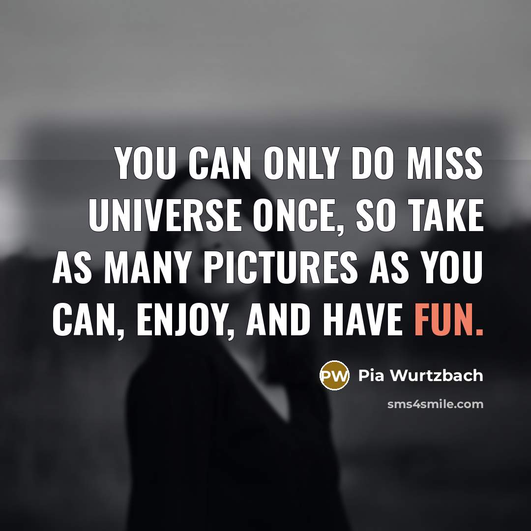 “You can only do Miss Universe once, so take as…” quote by Pia Wurtzbach