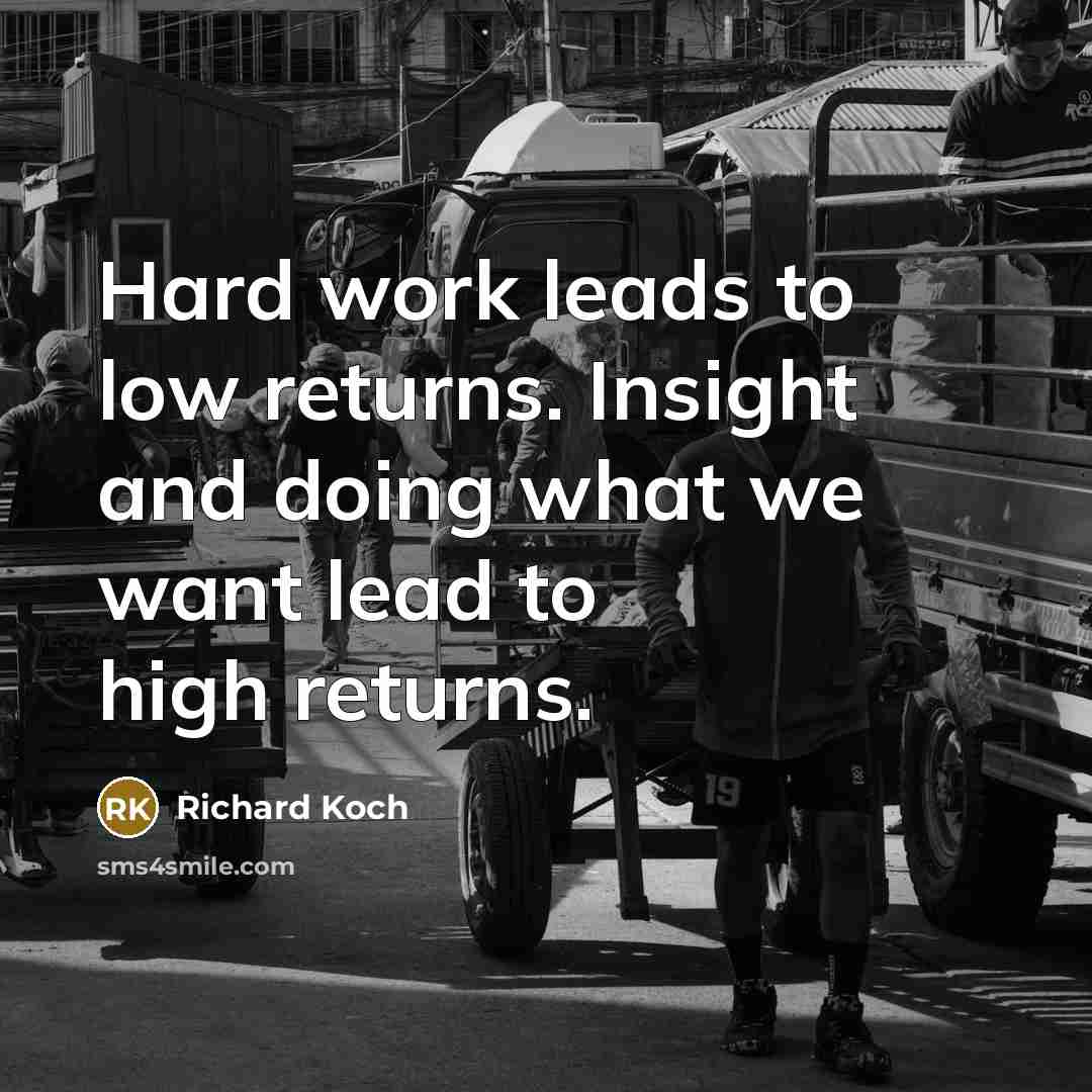 “Hard work leads to low returns. Insight and doing what…” quote by Richard Koch