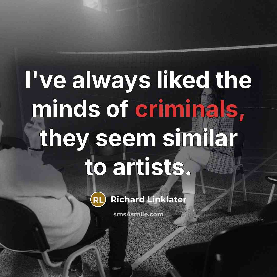 “I've always liked the minds of criminals, they seem similar…” quote by Richard Linklater